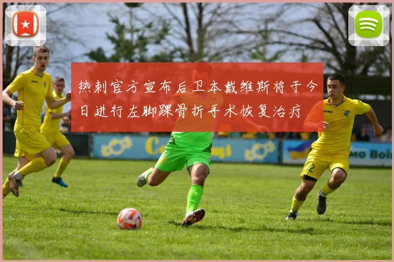 热刺官方宣布后卫本戴维斯将于今日进行左脚踝骨折手术恢复治疗