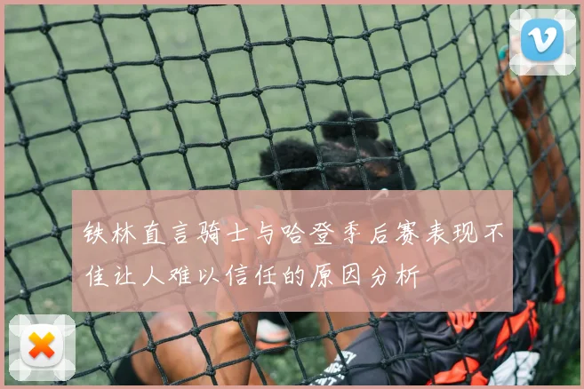 铁林直言骑士与哈登季后赛表现不佳让人难以信任的原因分析