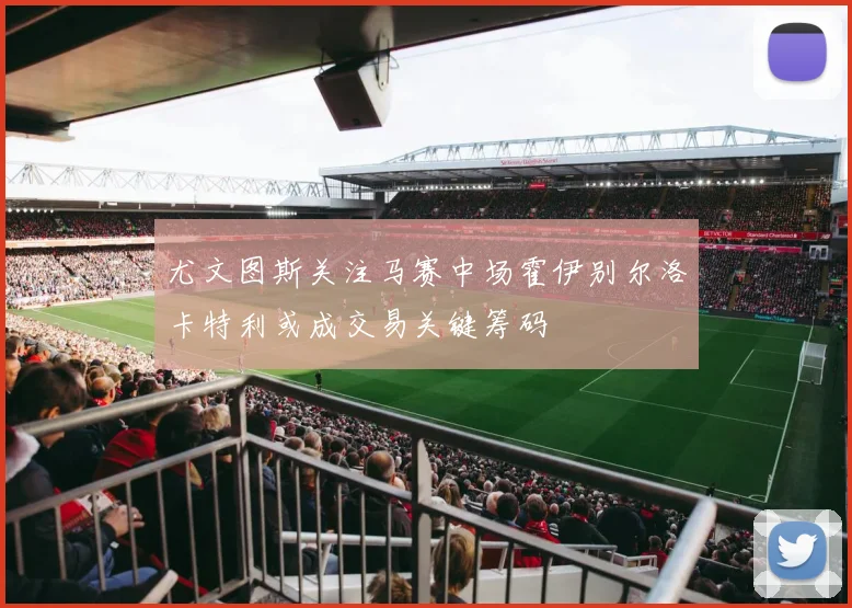 尤文图斯关注马赛中场霍伊别尔洛卡特利或成交易关键筹码